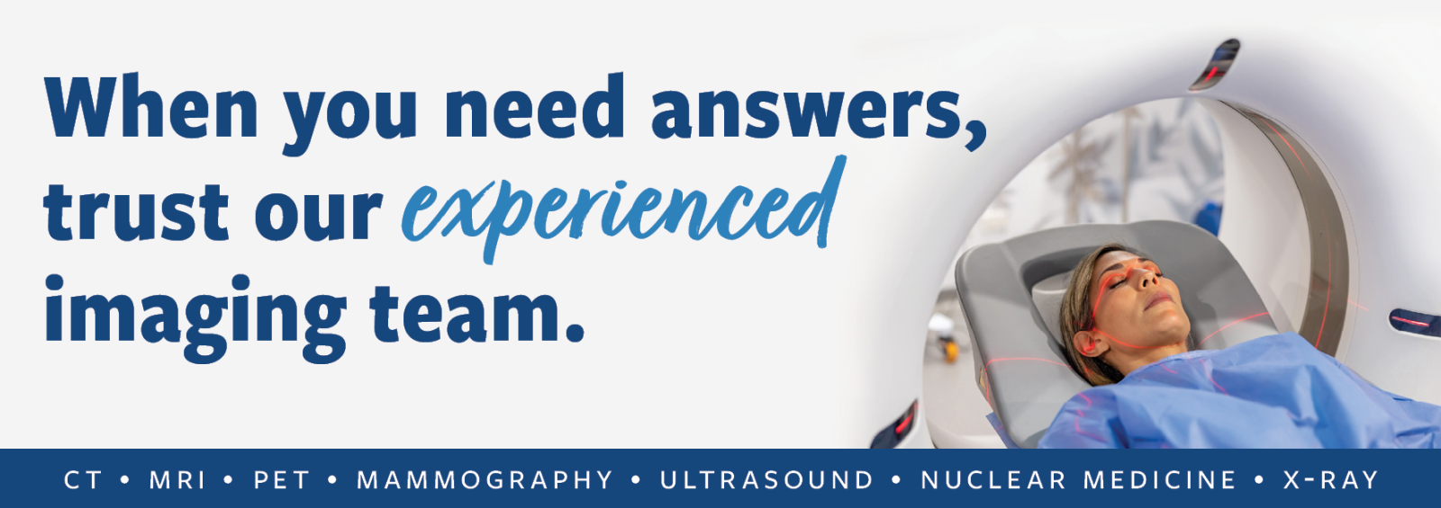 Woman receives an imaging study. Text reads, "When you need answers, trust our experienced imaging team."