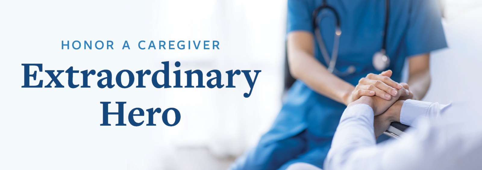 Nurse holding a patient's hands. Text reads, "Honor a Caregiver: Extraordinary Hero."