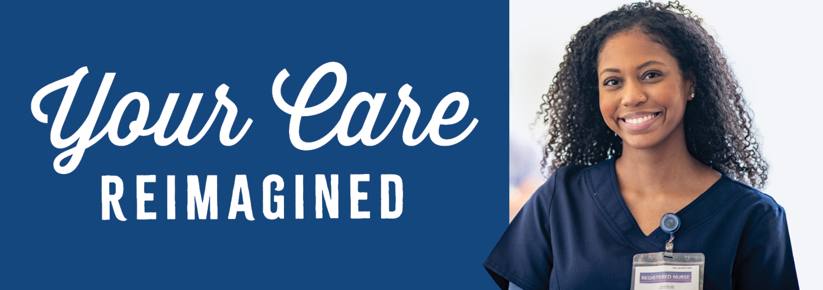 Photo of a nurse. Text reads, "Your care reimagined."